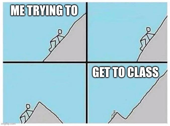 When Your School is in the Mountains | ME TRYING TO; GET TO CLASS | image tagged in almost done,grad school,mountains,late,class | made w/ Imgflip meme maker