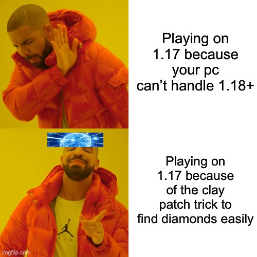 BIG BRAIN | Playing on 1.17 because your pc can’t handle 1.18+; Playing on 1.17 because of the clay patch trick to find diamonds easily | image tagged in memes,drake hotline bling | made w/ Imgflip meme maker