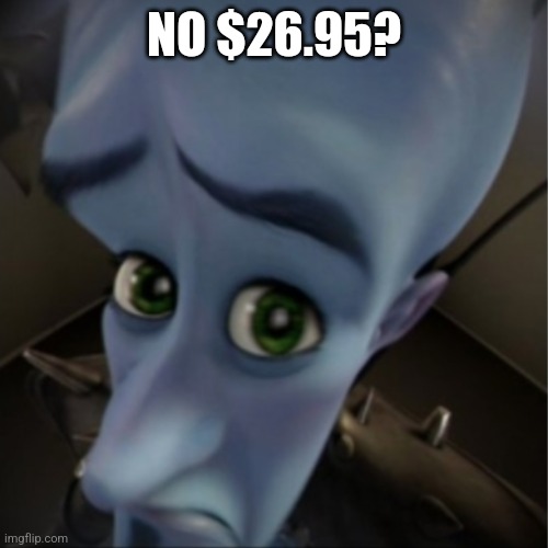 Megamind peeking | NO $26.95? | image tagged in megamind peeking | made w/ Imgflip meme maker