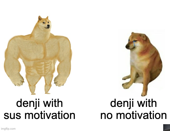 Buff Doge vs. Cheems | denji with sus motivation; denji with no motivation | image tagged in memes,buff doge vs cheems | made w/ Imgflip meme maker