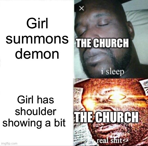 Yes | Girl summons demon; THE CHURCH; Girl has shoulder showing a bit; THE CHURCH | image tagged in memes,sleeping shaq | made w/ Imgflip meme maker