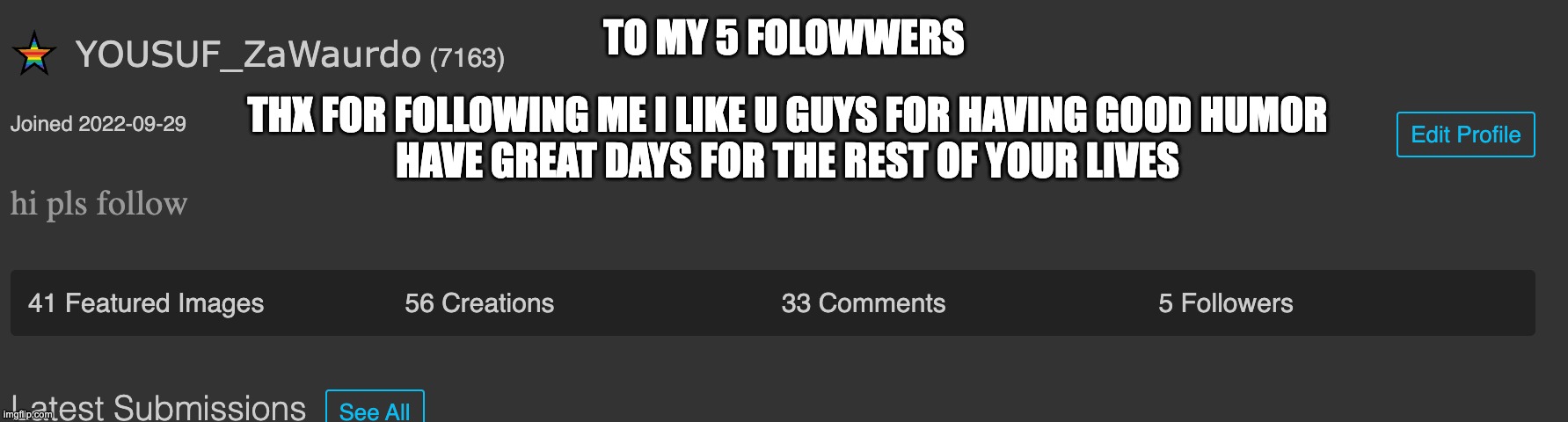 TO MY 5 FOLOWWERS; THX FOR FOLLOWING ME I LIKE U GUYS FOR HAVING GOOD HUMOR
HAVE GREAT DAYS FOR THE REST OF YOUR LIVES | image tagged in thx | made w/ Imgflip meme maker