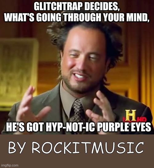 rockitmusic song "glitchtrap" is fire | GLITCHTRAP DECIDES, WHAT'S GOING THROUGH YOUR MIND, HE'S GOT HYP-NOT-IC PURPLE EYES; BY ROCKITMUSIC | image tagged in memes,ancient aliens | made w/ Imgflip meme maker