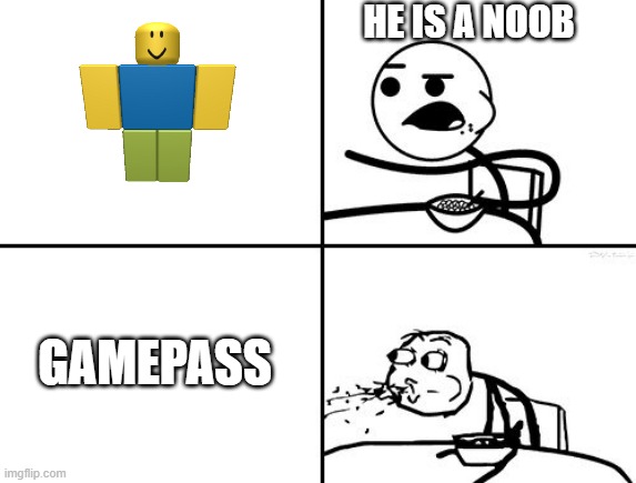 He will never | HE IS A NOOB GAMEPASS | image tagged in he will never | made w/ Imgflip meme maker