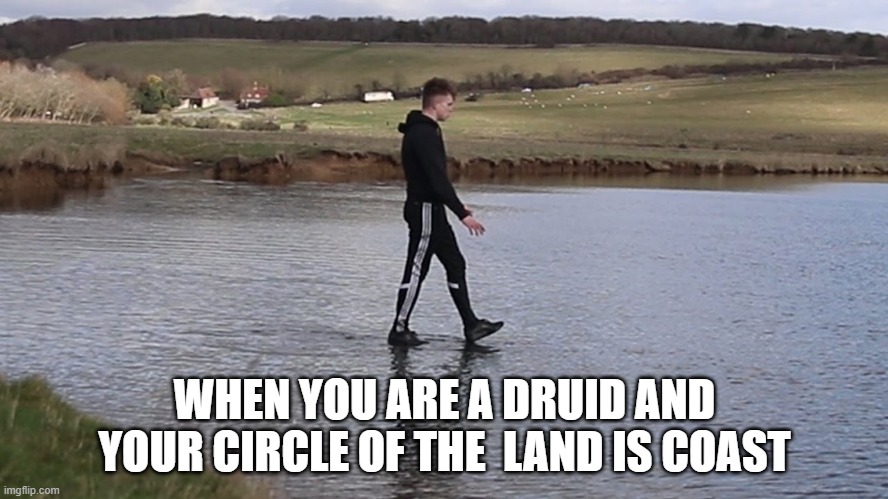 WHEN YOU ARE A DRUID AND YOUR CIRCLE OF THE  LAND IS COAST | made w/ Imgflip meme maker