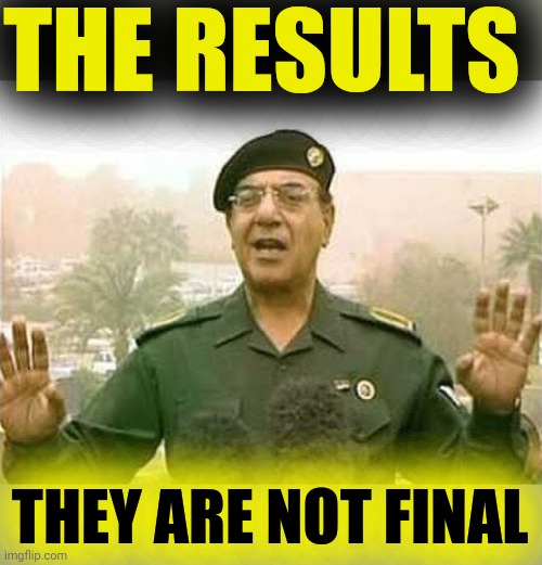 Election Vote | THE RESULTS; THEY ARE NOT FINAL | image tagged in comical ali,vote,election | made w/ Imgflip meme maker