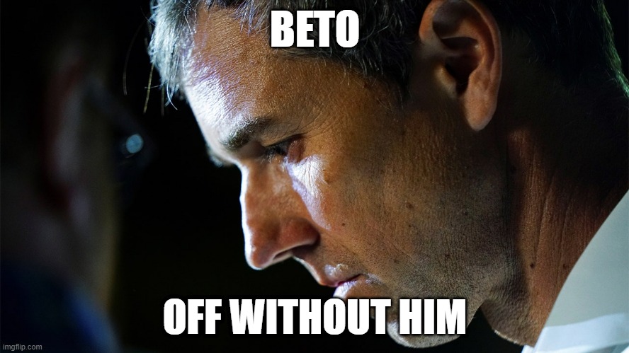 Beto O'Rourke | BETO; OFF WITHOUT HIM | image tagged in loser,3 time loser | made w/ Imgflip meme maker