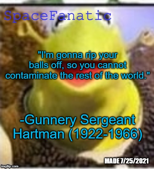 Ye Olde Announcements | "I'm gonna rip your balls off, so you cannot contaminate the rest of the world."; -Gunnery Sergeant Hartman (1922-1966) | image tagged in spacefanatic announcement temp | made w/ Imgflip meme maker