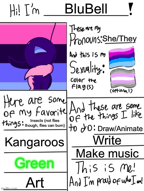 Yes | BluBell; She/They; Insects (not flies though, flies can burn); Draw/Animate; Kangaroos; Write; Make music; Green; Art | image tagged in lgbtq stream account profile | made w/ Imgflip meme maker