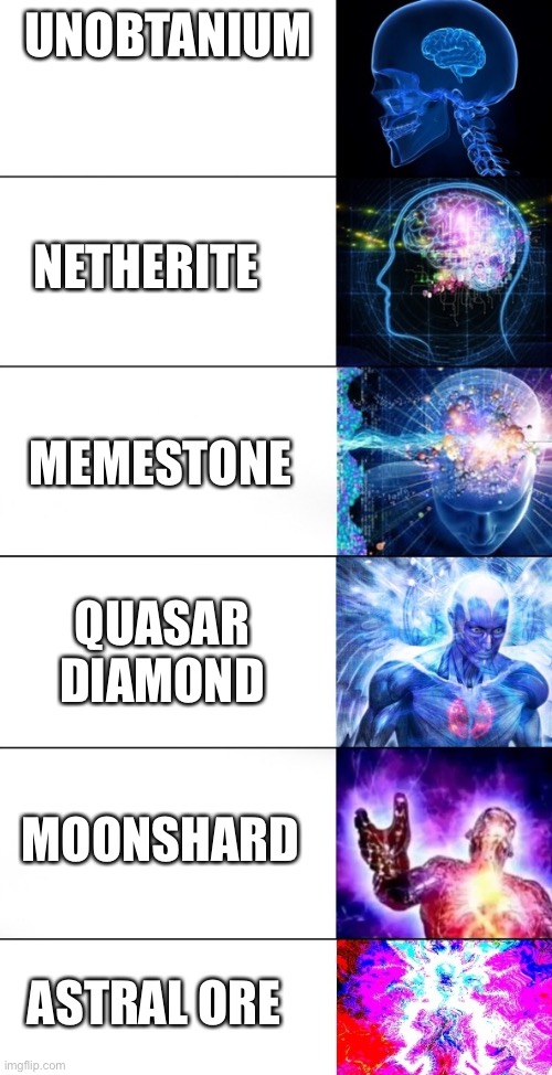 What should we name the substance that will arive on December 2nd? | UNOBTANIUM; NETHERITE; MEMESTONE; QUASAR DIAMOND; MOONSHARD; ASTRAL ORE | image tagged in mega brain expansion | made w/ Imgflip meme maker