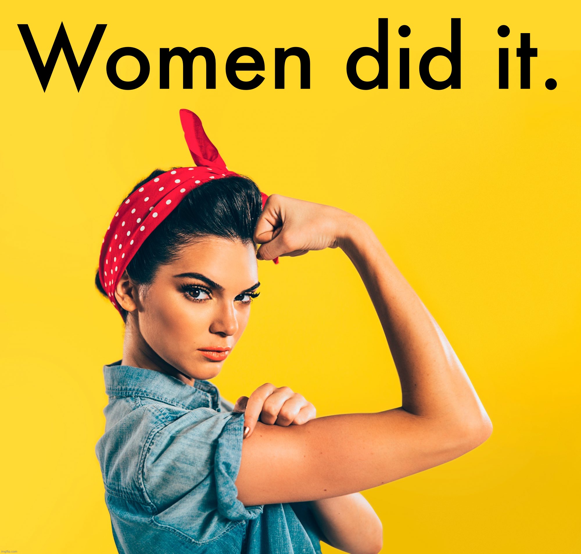 When the dust settles, I think women will tell the story of the Democrats’ unexpectedly strong showing in the 2022 midterms. | Women did it. | image tagged in rosie the riveter redux,feminism,feminist,democrat,equal rights,gender equality | made w/ Imgflip meme maker