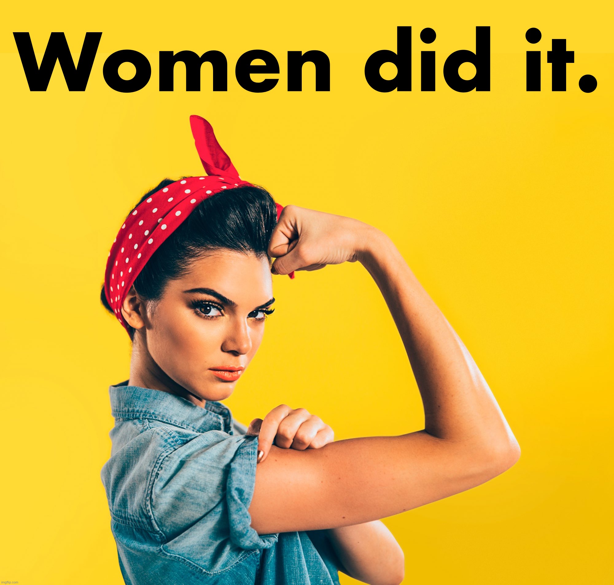 When the dust settles, I think women will tell the story of the Democrats’ unexpectedly strong showing in the 2022 midterms. | Women did it. | image tagged in rosie the riveter redux | made w/ Imgflip meme maker
