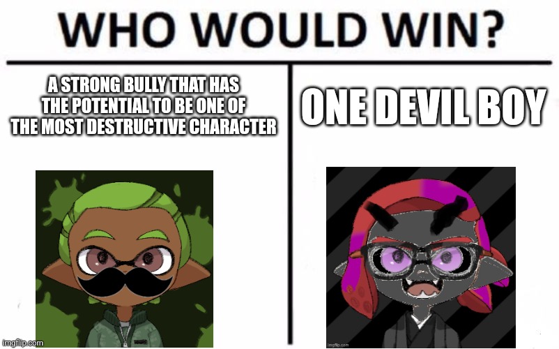 Not sure why i made that | A STRONG BULLY THAT HAS THE POTENTIAL TO BE ONE OF THE MOST DESTRUCTIVE CHARACTER; ONE DEVIL BOY | image tagged in memes,who would win | made w/ Imgflip meme maker