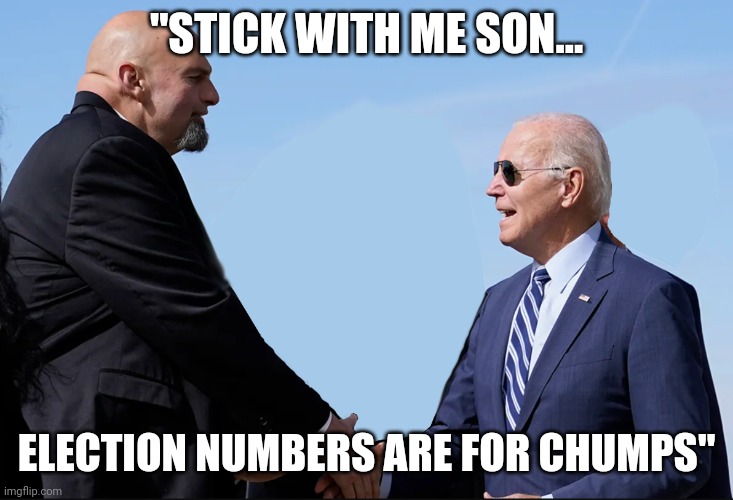 Itchin for a rebellion | "STICK WITH ME SON... ELECTION NUMBERS ARE FOR CHUMPS" | image tagged in fetterman | made w/ Imgflip meme maker