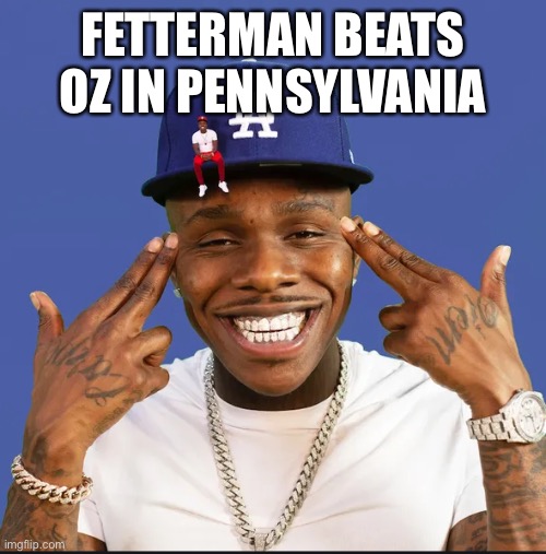 dababy | FETTERMAN BEATS OZ IN PENNSYLVANIA | image tagged in dababy | made w/ Imgflip meme maker