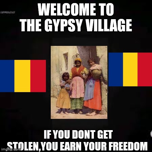 Romanian Gulag | WELCOME TO THE GYPSY VILLAGE; IF YOU DONT GET STOLEN,YOU EARN YOUR FREEDOM | image tagged in romania | made w/ Imgflip meme maker
