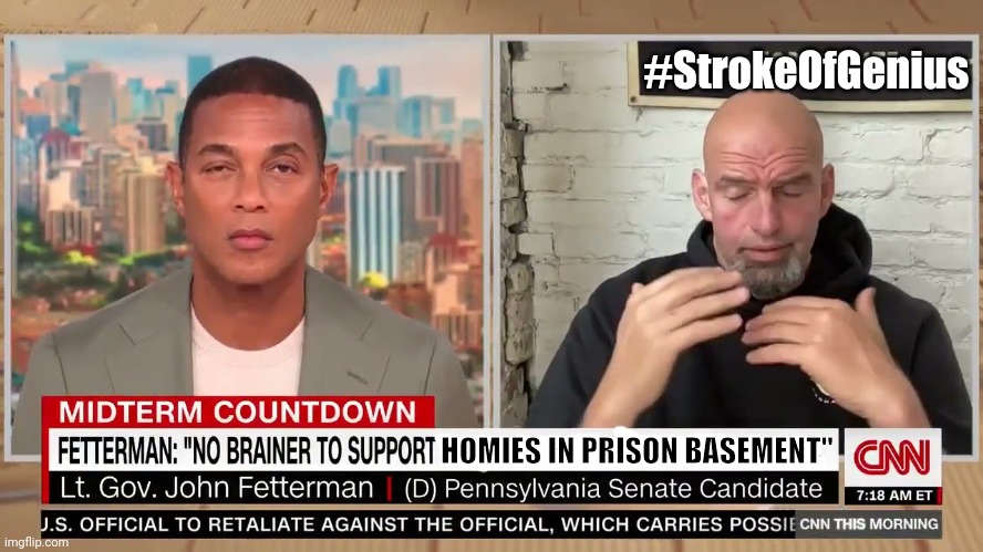 "Life Was Like A Box Of Chocolates" Fetterman to CNN's Don Lemon: Pennsylvania Prisoners #UNFETTERED #Q4960 | #StrokeOfGenius; HOMIES IN PRISON BASEMENT" | image tagged in forrest gump,i am the senate,dumb and dumber,when life gives you lemons,election fraud,special kind of stupid | made w/ Imgflip meme maker