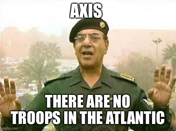 Comical Ali | AXIS; THERE ARE NO TROOPS IN THE ATLANTIC | image tagged in comical ali | made w/ Imgflip meme maker