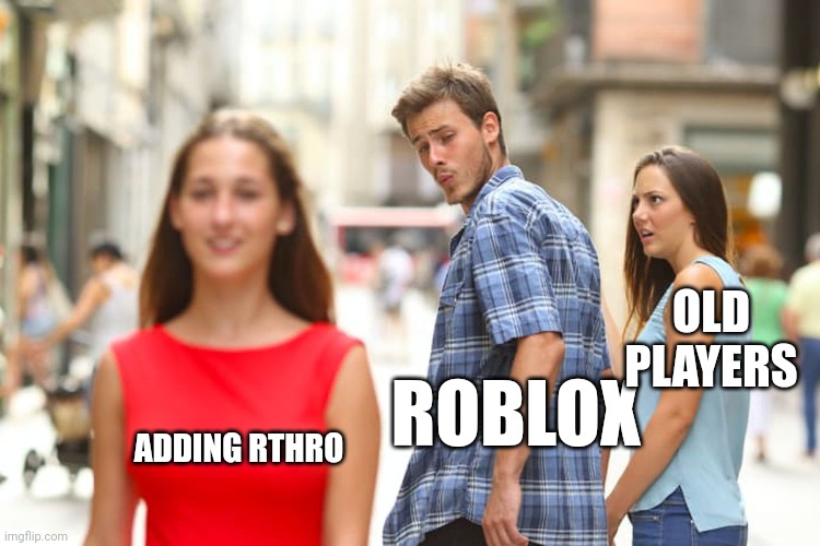 Old roblox be like | OLD PLAYERS; ROBLOX; ADDING RTHRO | image tagged in memes,distracted boyfriend | made w/ Imgflip meme maker