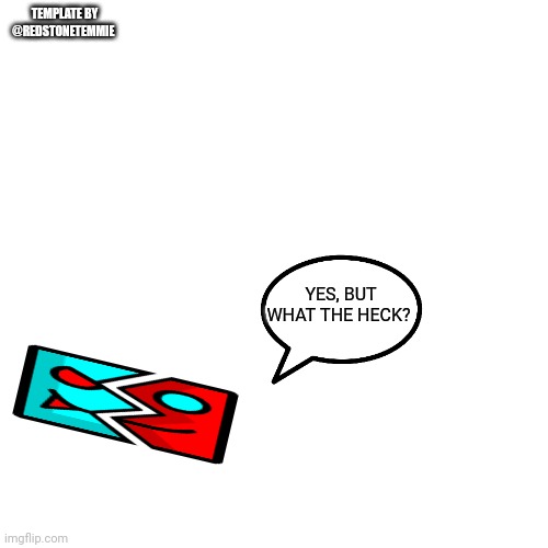 Yes but what the heck? Blank Meme Template