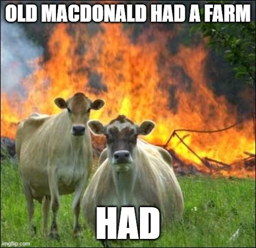 put on the net for no reason, reposting | OLD MACDONALD HAD A FARM; HAD | image tagged in memes,evil cows | made w/ Imgflip meme maker