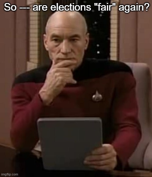 It just depends on who wins | So --- are elections "fair" again? | image tagged in picard thinking | made w/ Imgflip meme maker