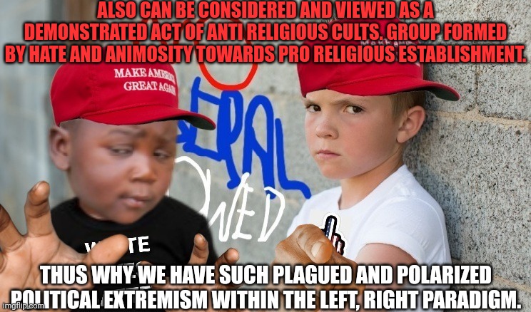 ALSO CAN BE CONSIDERED AND VIEWED AS A DEMONSTRATED ACT OF ANTI RELIGIOUS CULTS. GROUP FORMED BY HATE AND ANIMOSITY TOWARDS PRO RELIGIOUS ES | made w/ Imgflip meme maker