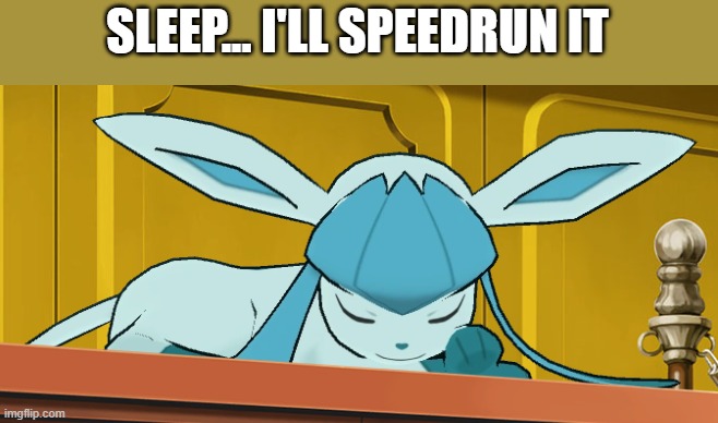 sleeping glaceon | SLEEP... I'LL SPEEDRUN IT | image tagged in sleeping glaceon | made w/ Imgflip meme maker