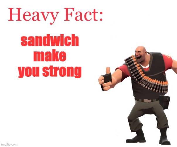 heacy fact | sandwich make you strong | image tagged in heavy fact | made w/ Imgflip meme maker