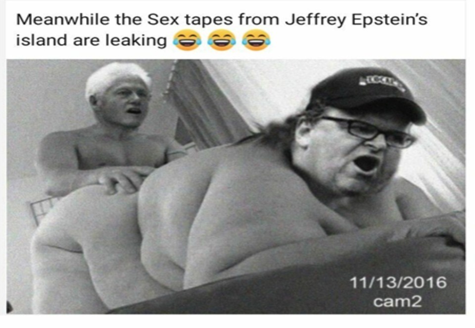 Meanwhile, the Sex Tapes From Jeffrey Epstein's Island Are Leaking | image tagged in bill clinton - sexual relations,beached whale,michael moore,hoosier daddy,butt sex,anal probes | made w/ Imgflip meme maker