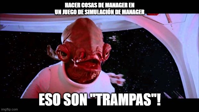 It's a trap  |  HACER COSAS DE MANAGER EN UN JUEGO DE SIMULACIÓN DE MANAGER; ESO SON "TRAMPAS"! | image tagged in it's a trap | made w/ Imgflip meme maker