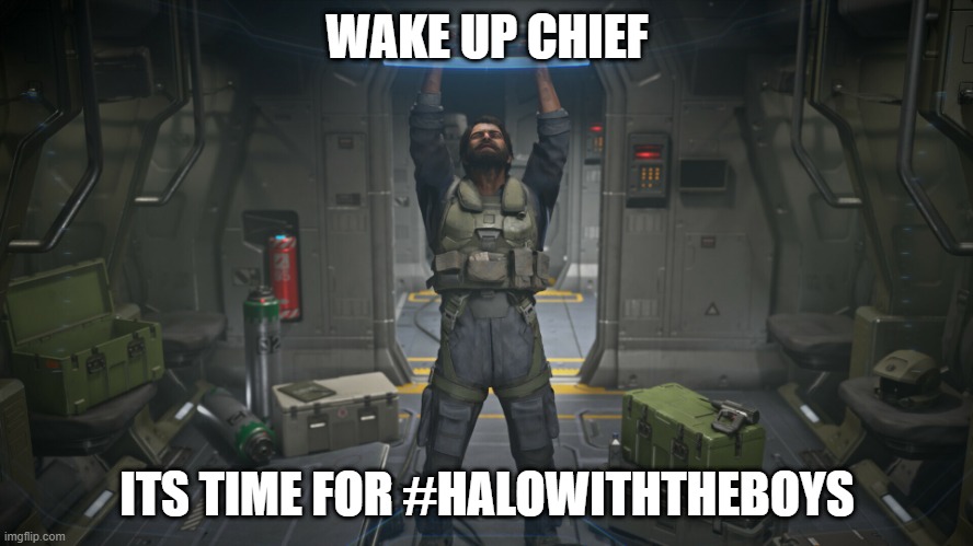 Wake up chief | WAKE UP CHIEF; ITS TIME FOR #HALOWITHTHEBOYS | image tagged in the pilot wakes the chief | made w/ Imgflip meme maker