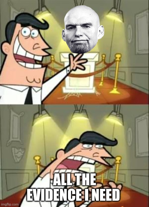 This Is Where I'd Put My Trophy If I Had One Meme | ALL THE EVIDENCE I NEED | image tagged in memes,this is where i'd put my trophy if i had one | made w/ Imgflip meme maker
