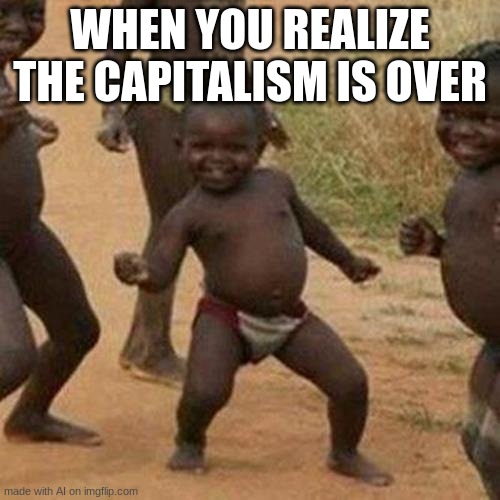 ai generated lol | WHEN YOU REALIZE THE CAPITALISM IS OVER | image tagged in memes,third world success kid | made w/ Imgflip meme maker