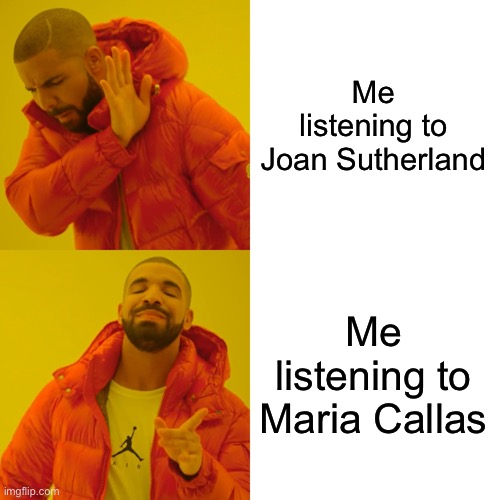 Drake Hotline Bling Meme | Me listening to Joan Sutherland; Me listening to Maria Callas | image tagged in memes,drake hotline bling | made w/ Imgflip meme maker