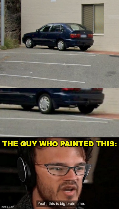 Peak intelligence right here folks | THE GUY WHO PAINTED THIS: | image tagged in funny,memes,funny memes,just a tag,markiplier,big brain | made w/ Imgflip meme maker