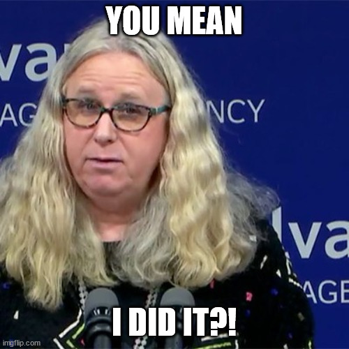 Rachel Levine | YOU MEAN I DID IT?! | image tagged in rachel levine | made w/ Imgflip meme maker