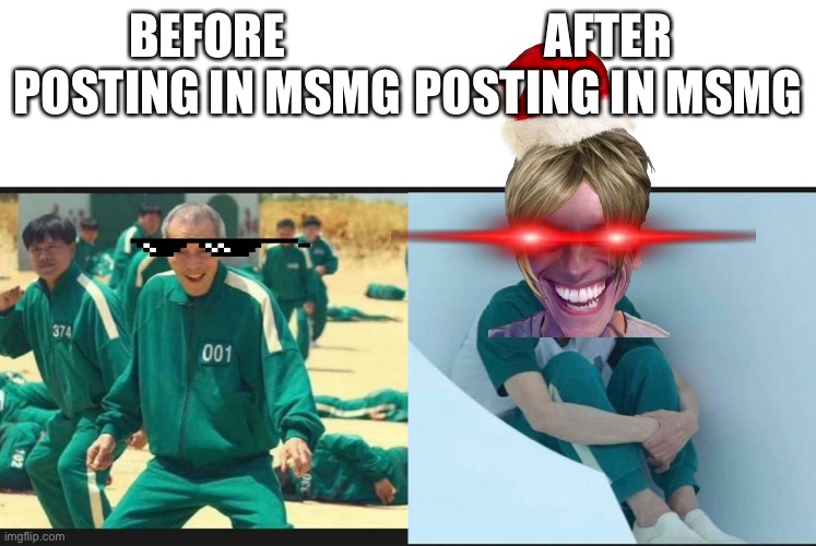 Oh no (Mod note: fun*) | BEFORE POSTING IN MSMG; AFTER POSTING IN MSMG | image tagged in squid game before after old man | made w/ Imgflip meme maker