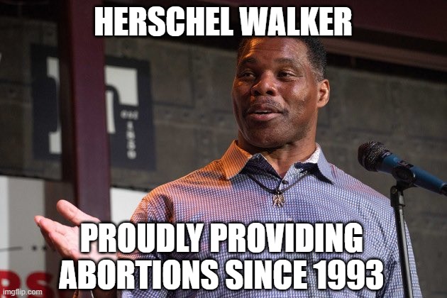 Herschel Walker | HERSCHEL WALKER; PROUDLY PROVIDING ABORTIONS SINCE 1993 | image tagged in herschel walker | made w/ Imgflip meme maker