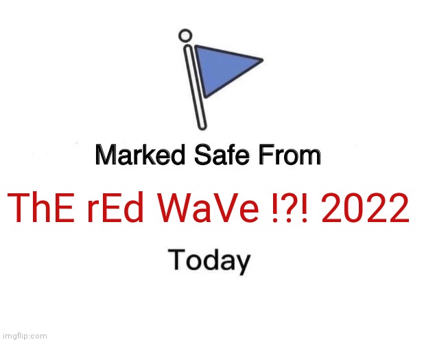 Marked Safe From | ThE rEd WaVe !?! 2022 | image tagged in memes,marked safe from | made w/ Imgflip meme maker