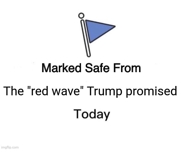 Americans chose freedom and democracy over feelings and terrorism | The "red wave" Trump promised | image tagged in memes,marked safe from,scumbag republicans,terrorists,white trash | made w/ Imgflip meme maker