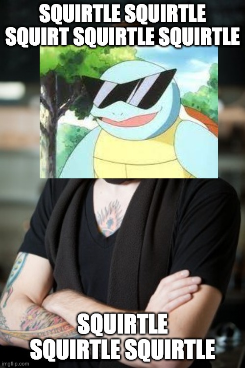 just who the *squirtle* do you think he is | SQUIRTLE SQUIRTLE SQUIRT SQUIRTLE SQUIRTLE; SQUIRTLE SQUIRTLE SQUIRTLE | image tagged in memes,hipster barista,anime,pokemon | made w/ Imgflip meme maker