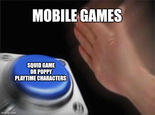 Blank Nut Button | MOBILE GAMES; SQUID GAME OR POPPY PLAYTIME CHARACTERS | image tagged in memes,blank nut button | made w/ Imgflip meme maker