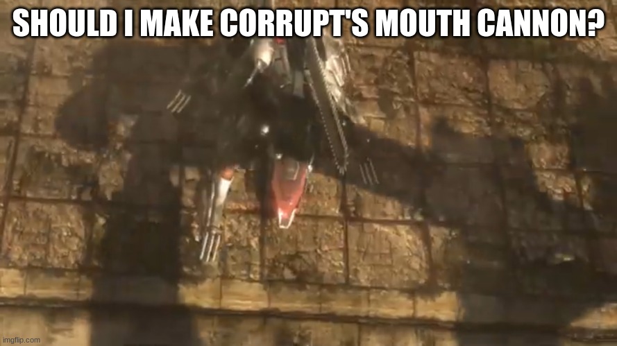 Blade wolf dies | SHOULD I MAKE CORRUPT'S MOUTH CANNON? | image tagged in blade wolf dies | made w/ Imgflip meme maker