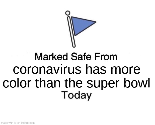 w h a t | coronavirus has more color than the super bowl | image tagged in memes,marked safe from,ai meme | made w/ Imgflip meme maker