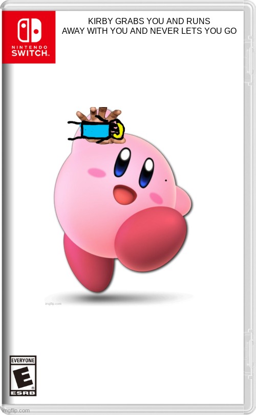 kirby grabs you and runs away with you ans never lets you go | KIRBY GRABS YOU AND RUNS AWAY WITH YOU AND NEVER LETS YOU GO | image tagged in nintendo switch,kirby has found your sin unforgivable | made w/ Imgflip meme maker