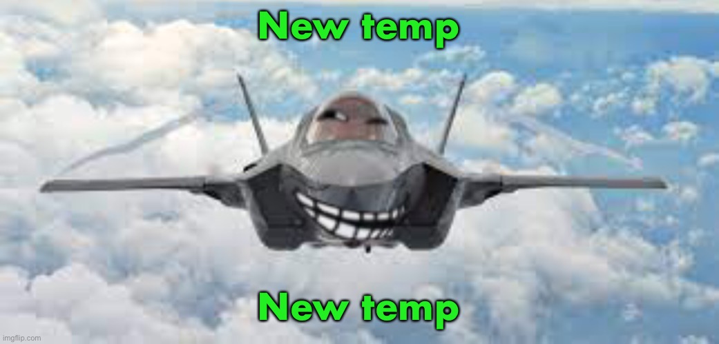 New temp | New temp; New temp | image tagged in faceman s f-22 template | made w/ Imgflip meme maker