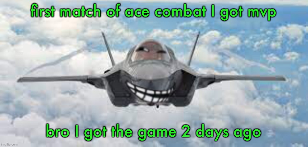 I am confus | first match of ace combat I got mvp; bro I got the game 2 days ago | image tagged in faceman s f-22 template | made w/ Imgflip meme maker