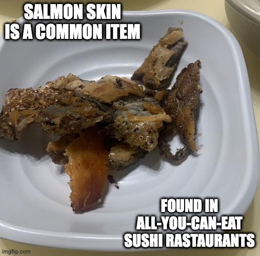 Salmon Skin | SALMON SKIN IS A COMMON ITEM; FOUND IN ALL-YOU-CAN-EAT SUSHI RASTAURANTS | image tagged in food,memes | made w/ Imgflip meme maker