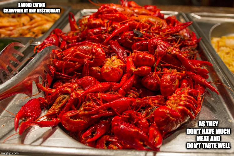 Crawfish | I AVOID EATING CRAWFISH AT ANY RESTAURANT; AS THEY DON'T HAVE MUCH MEAT AND DON'T TASTE WELL | image tagged in food,memes | made w/ Imgflip meme maker